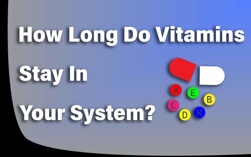 How Long Do Vitamins Stay In Your System? - Infurpose How Long Do Vitamins Stay In Your System? - Infurpose