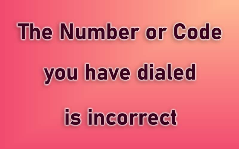 The Number or Code you have dialed is incorrect