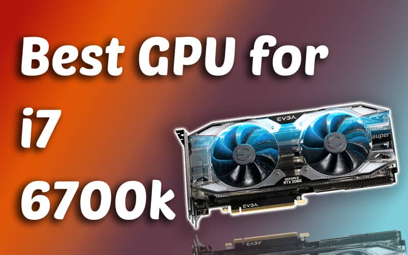 Best GPU for i7 6700k