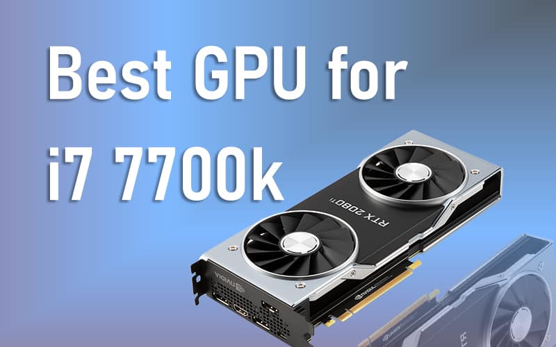 Best GPU for i7 7700k