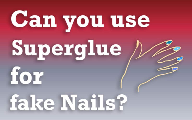 Can you use Super Glue for fake Nails?