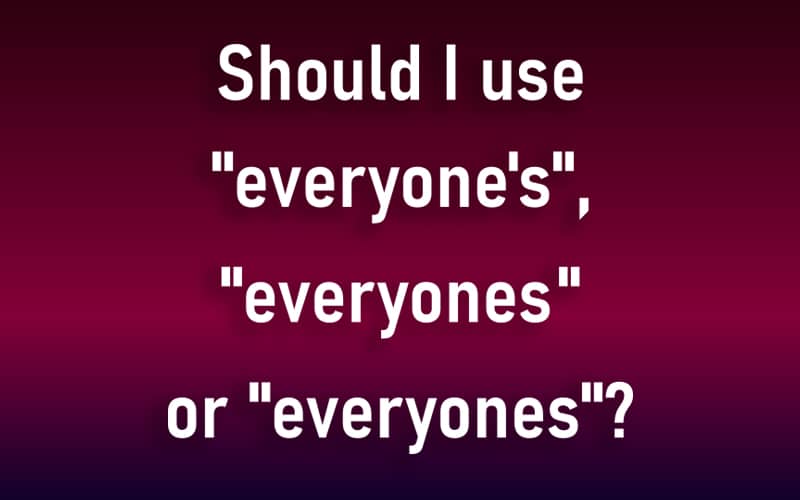 Should I use “everyone’s”, “everyones'” or “everyones”?