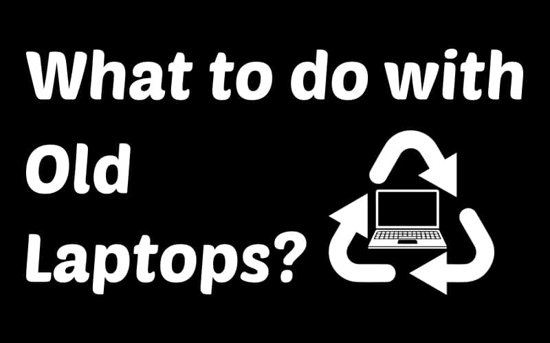 What to do with Old Laptops?