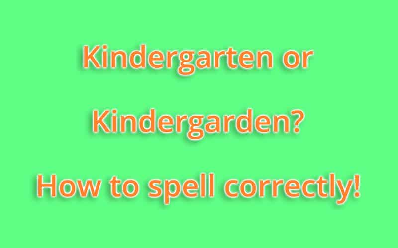 Kindergarten or Kindergarden? How to spell correctly!
