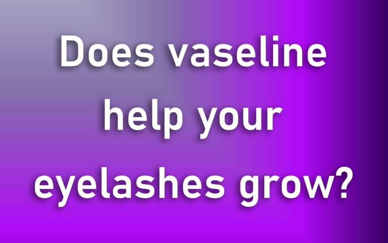 Does vaseline help your eyelashes grow?